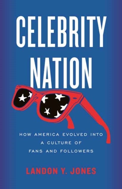 Celebrity Nation - How America Evolved into a Culture of Fans and Followers
