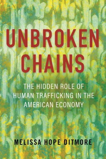 Unbroken Chains - The Hidden Role of Human Trafficking in the American Economy