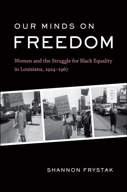 Our Minds on Freedom - Women and the Struggle for Black Equality in Louisiana, 1924-1967