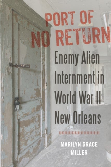 Port of No Return - Enemy Alien Internment in World War II New Orleans