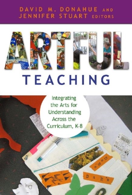 Artful Teaching - Integrating the Arts for Understanding Across the Curriculum K-8