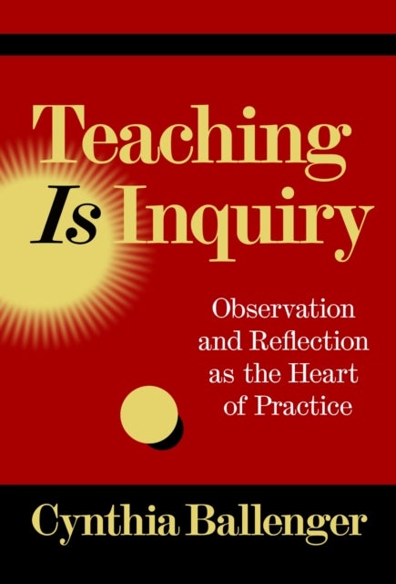 Teaching Is Inquiry - Observation and Reflection As the Heart of Practice