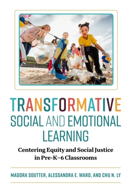 Transformative Social and Emotional Learning - Centering Equity and Social Justice in Pre-K¿6 Classrooms