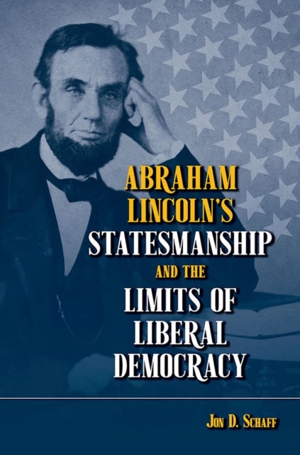 Bilde av Abraham Lincoln&#039;s Statesmanship And The Limits Of Liberal Democracy Av Jon D. Schaff