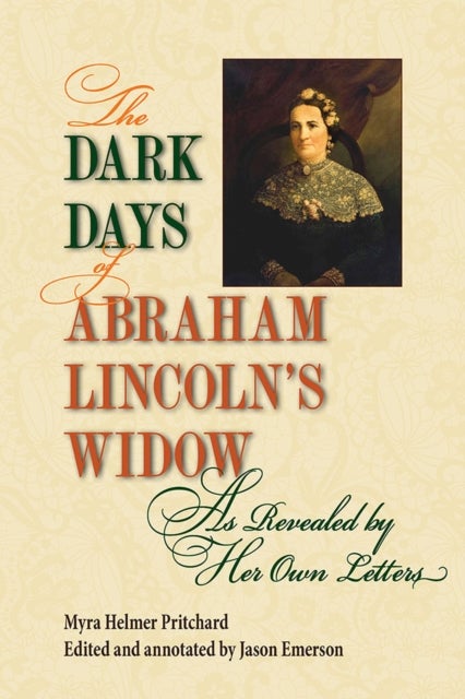 Bilde av The Dark Days Of Abraham Lincoln&#039;s Widow, As Revealed By Her Own Letters Av Myra Helmer Pritchard