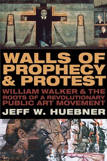 Walls of Prophecy and Protest - William Walker and the Roots of a Revolutionary Public Art Movement