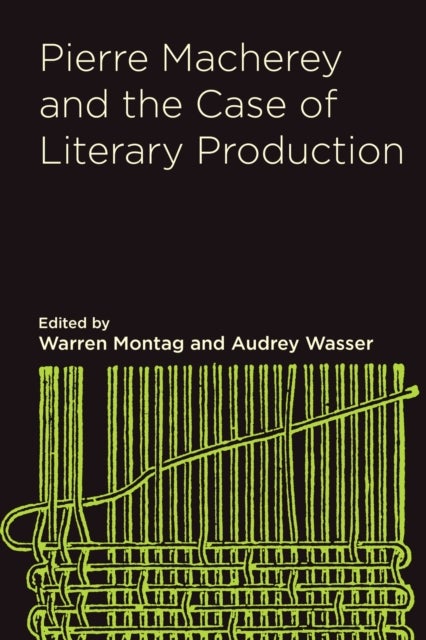 Bilde av Pierre Macherey And The Case Of Literary Production Av Pierre Macherey, Nathan Brown, David Marriott, Nick Nesbitt, Ellen Rooney, Joseph Serrano