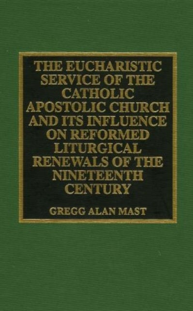 Bilde av The Eucharistic Service Of The Catholic Apostolic Church And Its Influence On Av Gregg Alan Mast