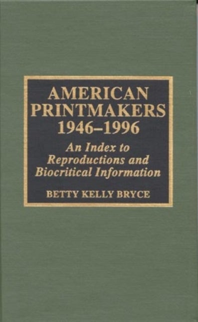 American Printmakers, 1946-1996 - An Index to Reproductions and Biocritical Information