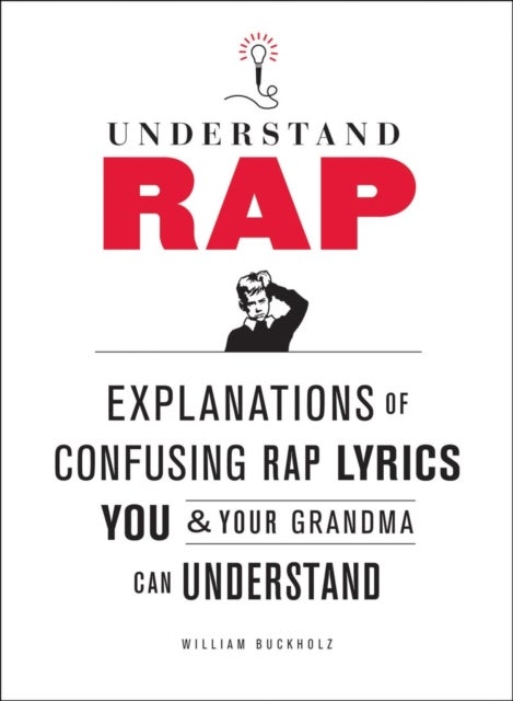 Bilde av Understand Rap: Explanations Of Confusing Rap Lyrics You And Your Grandma Can Understand Av William Buckholz