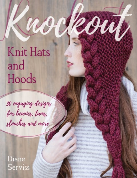 Knockout Knit Hats and Hoods - 30 Engaging Designs for Beanies, Tams, Slouches, and More