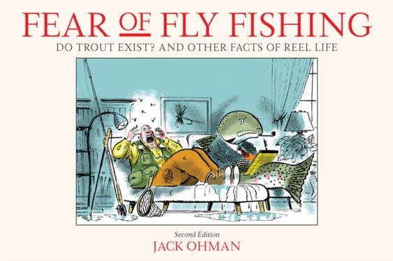 Fear of Fly Fishing - Do Trout Exist? And Other Facts of Reel Life