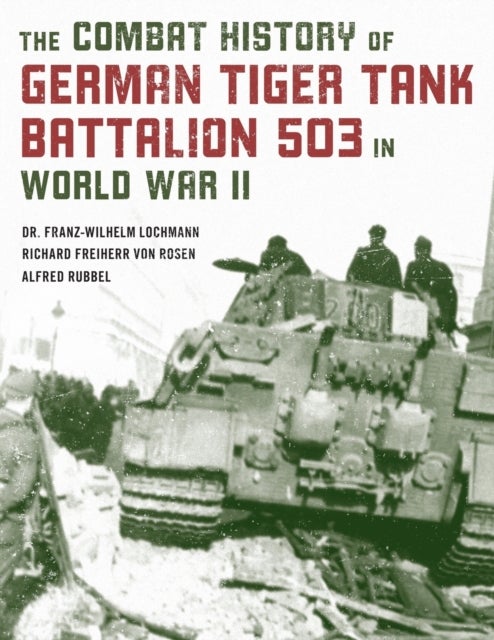Bilde av Combat History Of German Tiger Tank Battalion 503 In World War Ii Av Franz-wilhelm Lochmann, Alfred Rubbel, Richard Freiherr Von Rosen