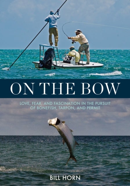 On the Bow - Love, Fear and Fascination in the Pursuit of Bonefish, Tarpon and Permit