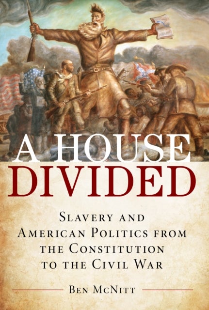 House Divided - Slavery and American Politics from the Constitution to the Civil War