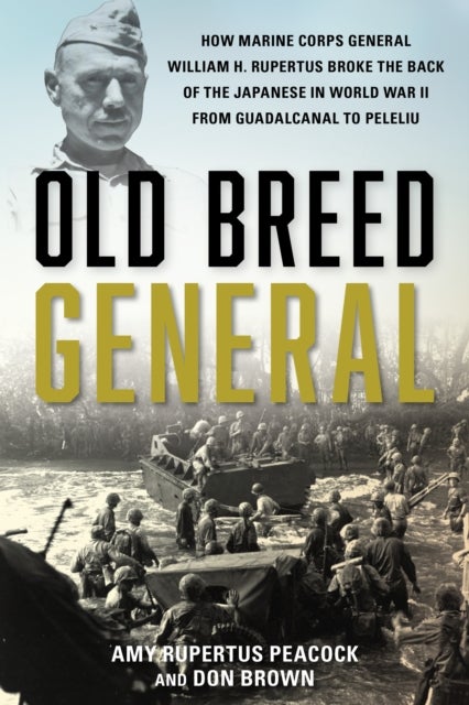 Old Breed General - How Major General William Rupertus Broke the Back of the Japanese from Guadalcanal to Peleliu