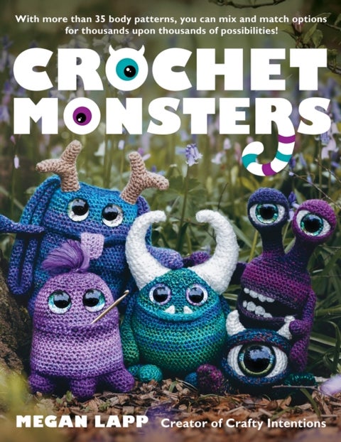 Crochet Monsters - With more than 35 body patterns and options for horns, limbs, antennae and so much more, you can mix