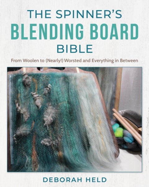 The Spinner's Blending Board Bible - From woolen to (nearly!) worsted and everything in between
