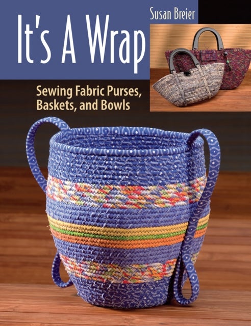 It's a Wrap - Sewing Fabric Purses, Baskets, and Bowls
