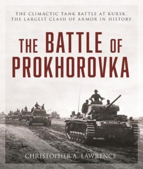 The Battle of Prokhorovka - The Tank Battle at Kursk, the Largest Clash of Armor in History