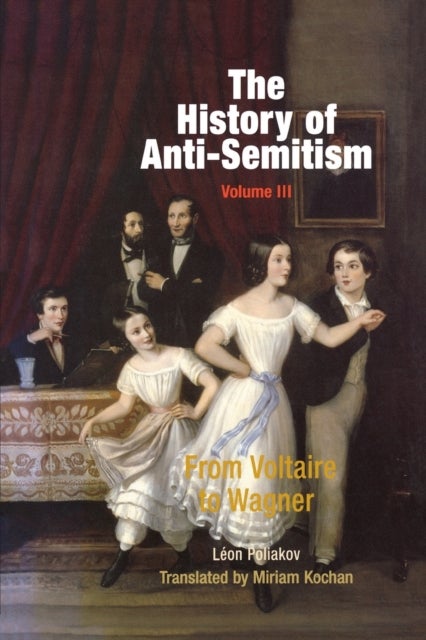 The History of Anti-Semitism, Volume 3 - From Voltaire to Wagner