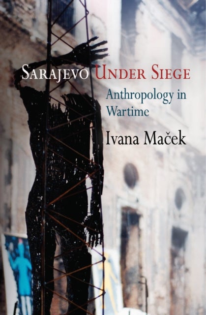 Sarajevo Under Siege - Anthropology in Wartime