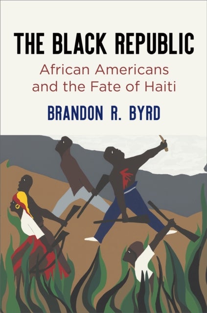 The Black Republic - African Americans and the Fate of Haiti