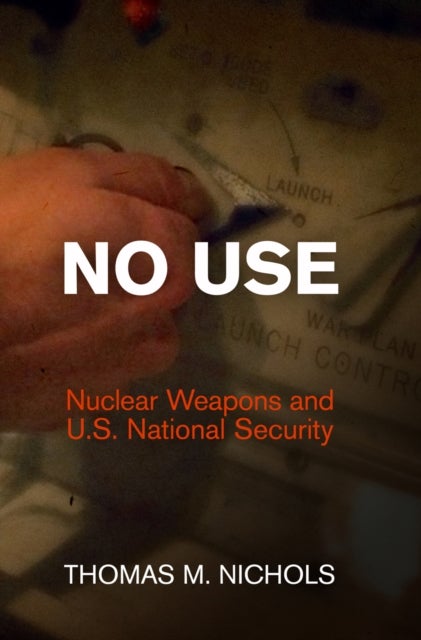 No Use - Nuclear Weapons and U.S. National Security