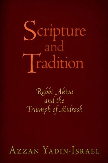 Scripture and Tradition - Rabbi Akiva and the Triumph of Midrash