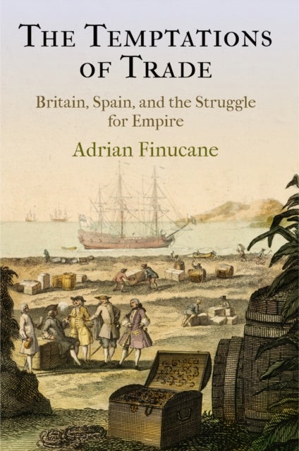 The Temptations of Trade - Britain, Spain, and the Struggle for Empire