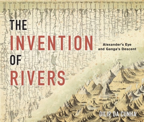 The Invention of Rivers - Alexander's Eye and Ganga's Descent