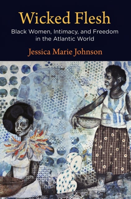 Wicked Flesh - Black Women, Intimacy, and Freedom in the Atlantic World