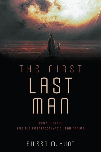 The First Last Man - Mary Shelley and the Postapocalyptic Imagination