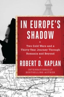 In Europe's Shadow - Two Cold Wars and a Thirty-Year Journey Through Romania and Beyond