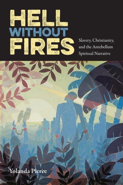 Hell Without Fires - Slavery, Christianity, and the Antebellum Spiritual Narrative