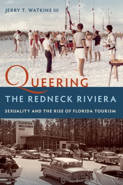 Queering the Redneck Riviera - Sexuality and the Rise of Florida Tourism