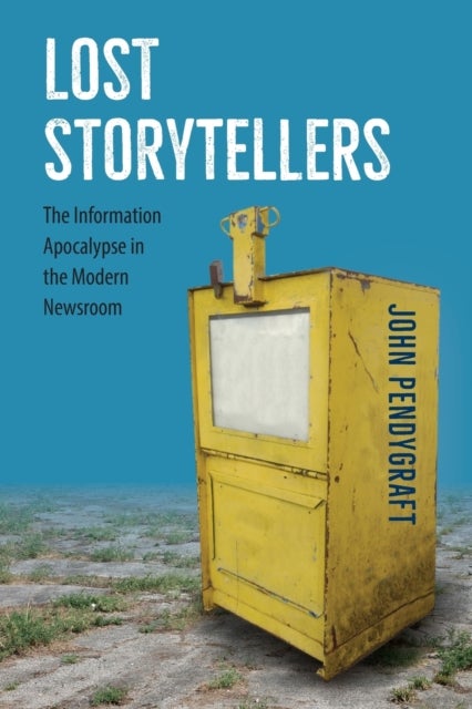 Lost Storytellers - The Information Apocalypse in the Modern Newsroom