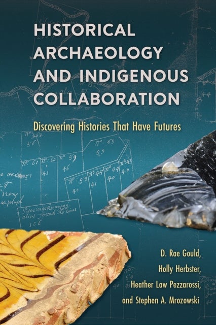 Historical Archaeology and Indigenous Collaboration - Discovering Histories That Have Futures