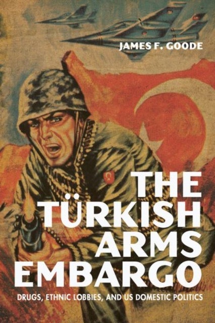 The Turkish Arms Embargo - Drugs, Ethnic Lobbies, and US Domestic Politics