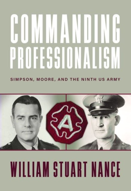 Commanding Professionalism - Simpson, Moore, and the Ninth US Army