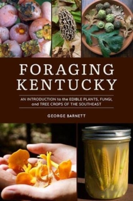 Foraging Kentucky - An Introduction to the Edible Plants, Fungi, and Tree Crops of the Southeast