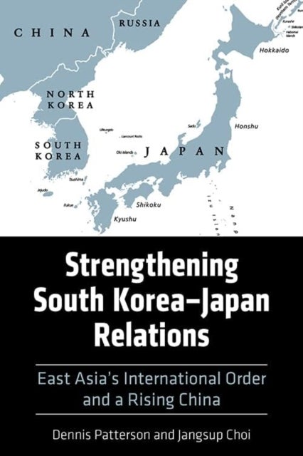 Strengthening South Korea¿Japan Relations - East Asia's International Order and a Rising China