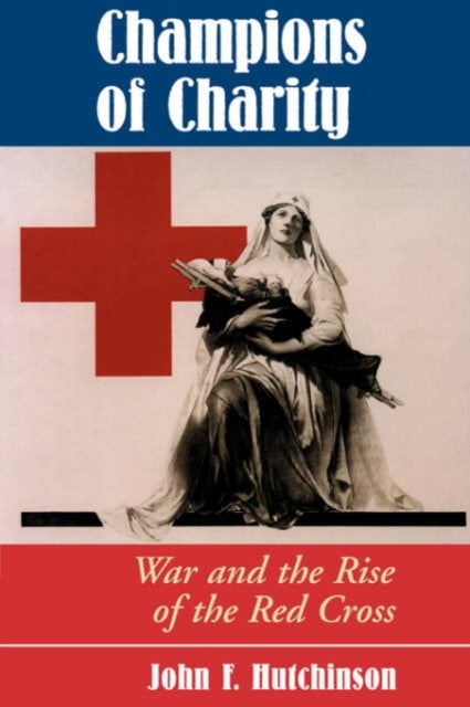 Champions Of Charity - War And The Rise Of The Red Cross