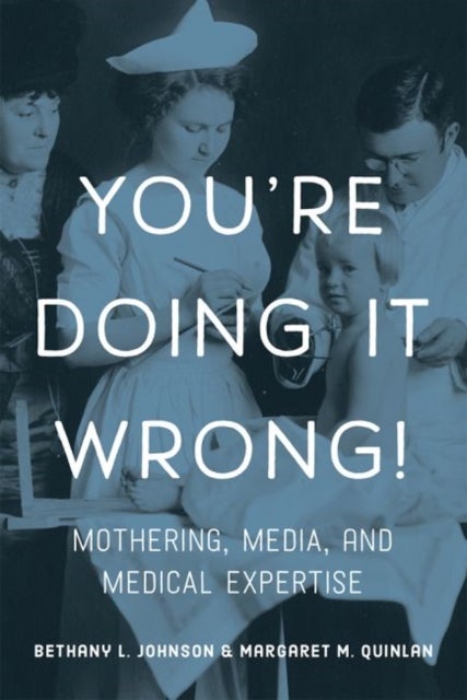 You're Doing it Wrong! - Mothering, Media, and Medical Expertise