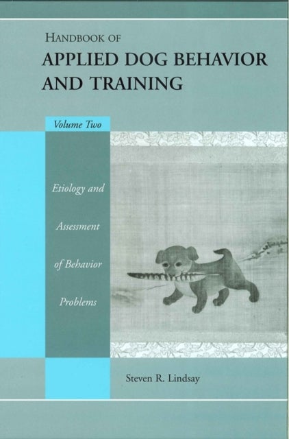 Handbook of Applied Dog Behavior and Training - Etiology and Assessment of Behavior Problems