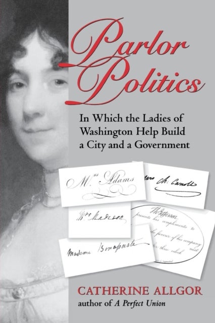 Parlor Politics - In Which the Ladies of Washington Help Build a City and a Government