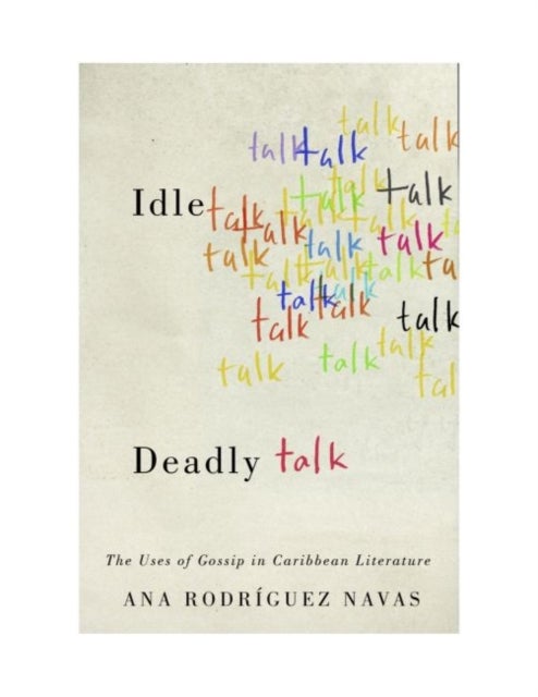 Idle Talk, Deadly Talk - The Uses of Gossip in Caribbean Literature