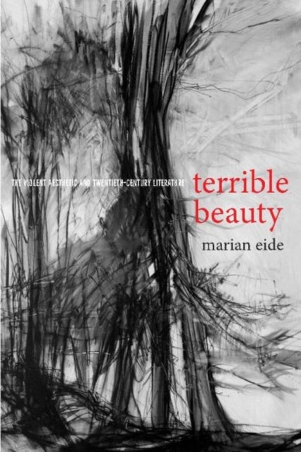 Terrible Beauty - The Violent Aesthetic and Twentieth-Century Literature