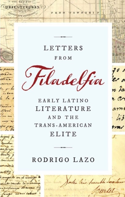 Letters from Filadelfia - Early Latino Literature and the Trans-American Elite