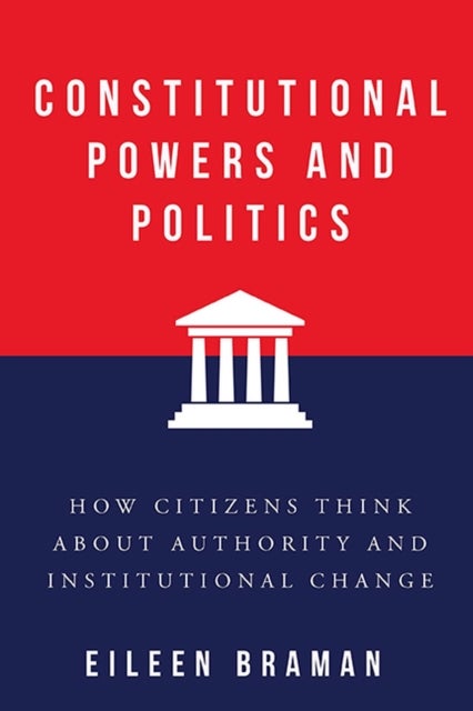 Constitutional Powers and Politics - How Citizens Think about Authority and Institutional Change
